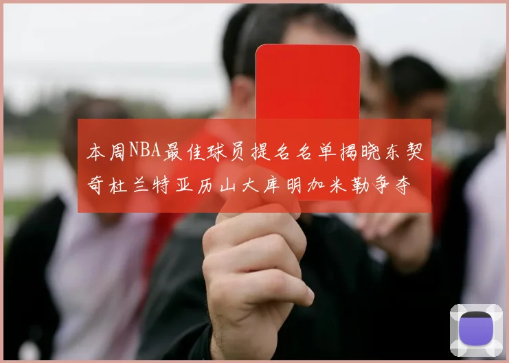 本周NBA最佳球员提名名单揭晓东契奇杜兰特亚历山大库明加米勒争夺荣誉