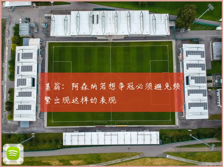 基翁：阿森纳若想争冠必须避免频繁出现这样的表现